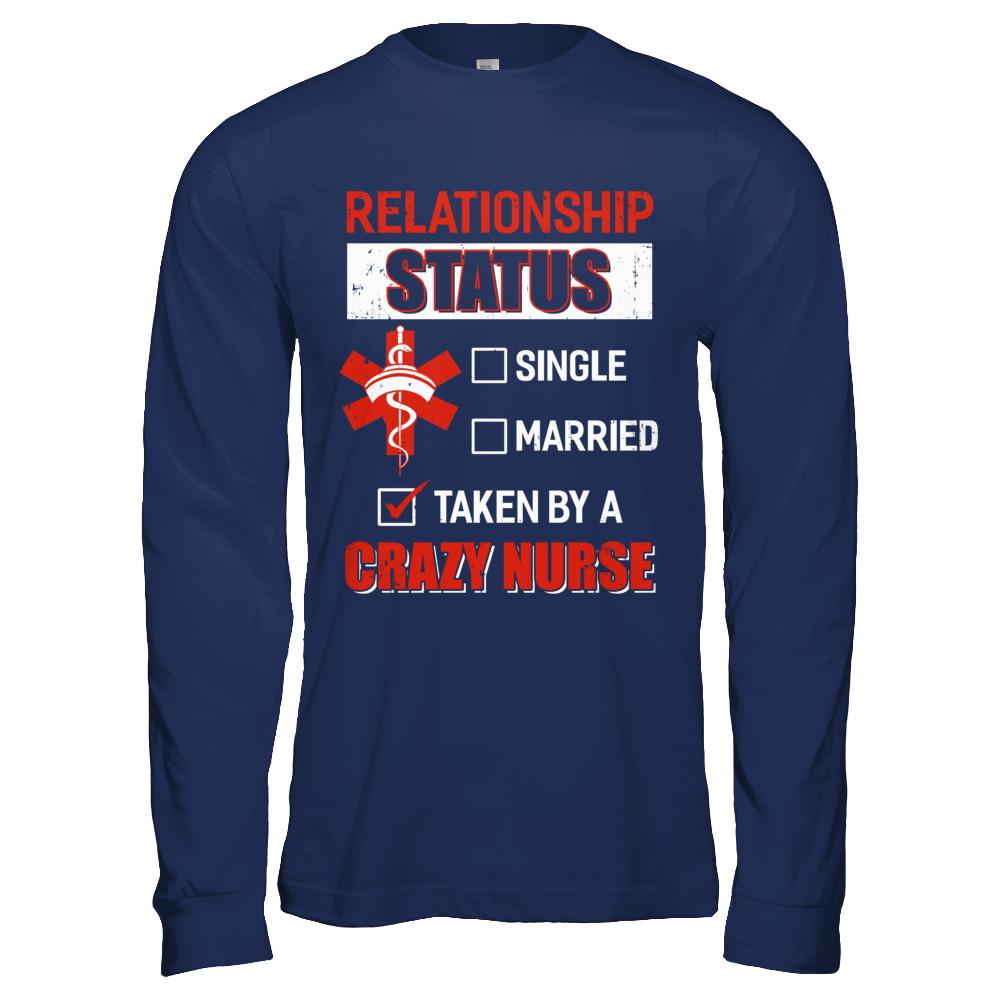 Relationship Status Single Married Taken By A Crazy Nurse-T-Shirt & Hoodie-Long Sleeve T-Shirt-Navy