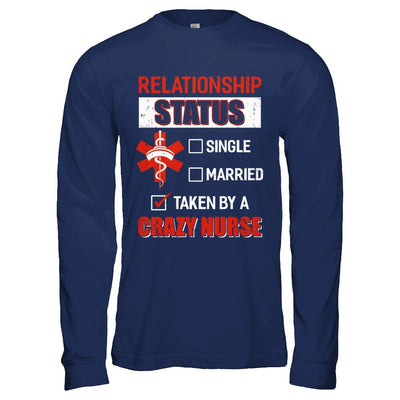 Relationship Status Single Married Taken By A Crazy Nurse-T-Shirt & Hoodie-Long Sleeve T-Shirt-Navy