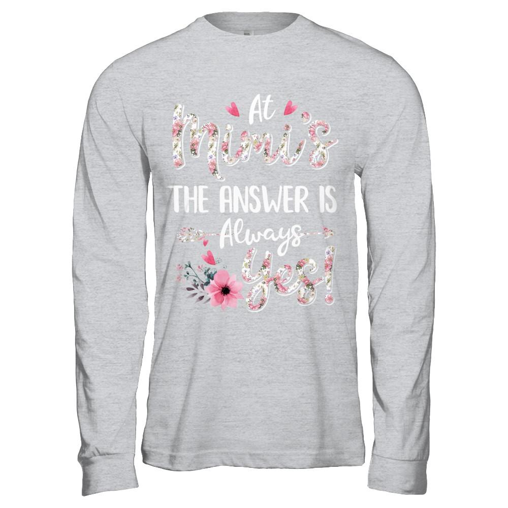 At Mimi's The Answer Is Always Yes Floral Mothers Day Gift-T-Shirt & Hoodie-Long Sleeve T-Shirt-Sport Grey