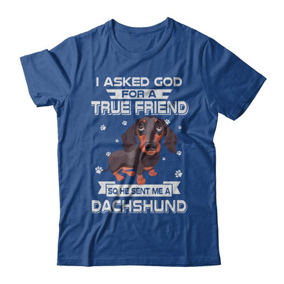I Asked God For A True Friend So Sent Me Dachshund Dog-T-Shirt & Hoodie-Classic T-Shirt-Royal