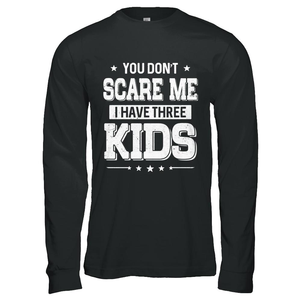 You Don't Scare Me I Have Three Kids Daughter Son Fathers Day-T-Shirt & Hoodie-Long Sleeve T-Shirt-Black