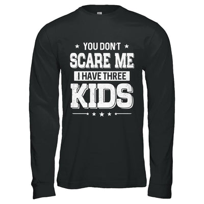 You Don't Scare Me I Have Three Kids Daughter Son Fathers Day-T-Shirt & Hoodie-Long Sleeve T-Shirt-Black