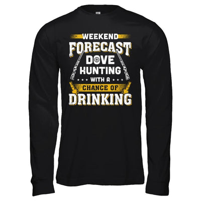 Weekend Forecast Dove Hunting Chance Of Drinking-T-Shirt & Hoodie-Long Sleeve T-Shirt-Black