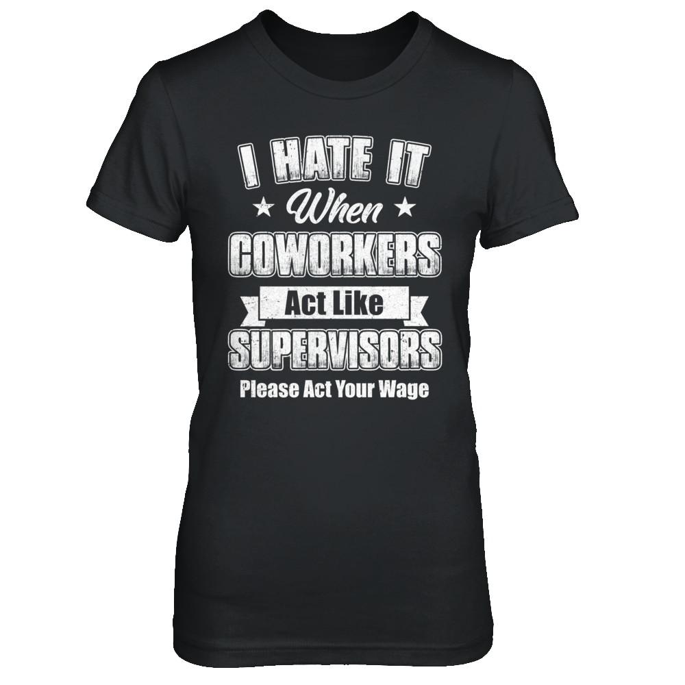 I Hate It When My Coworkers Act Like Supervisors-T-Shirt & Hoodie-Women's T-Shirt-Black