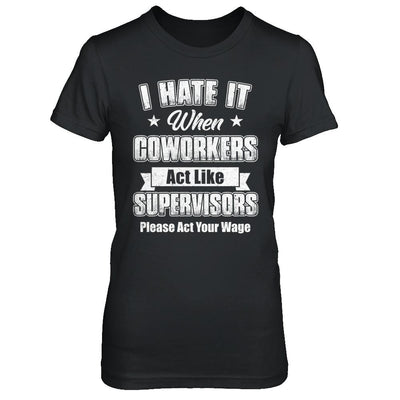 I Hate It When My Coworkers Act Like Supervisors-T-Shirt & Hoodie-Women's T-Shirt-Black