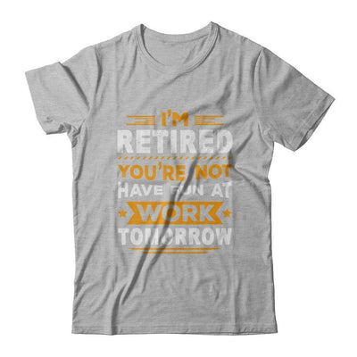 I'm Retired You're Not Have Fun At Work Tomorrow-T-Shirt & Hoodie-Premium T-Shirt-Heather Gray