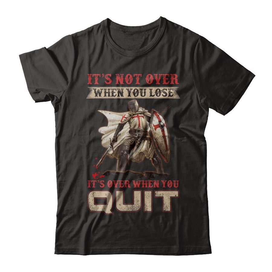 Knight It's Not Over When You Lose It's Over When You Quit-T-Shirt & Hoodie-Classic T-Shirt-Black