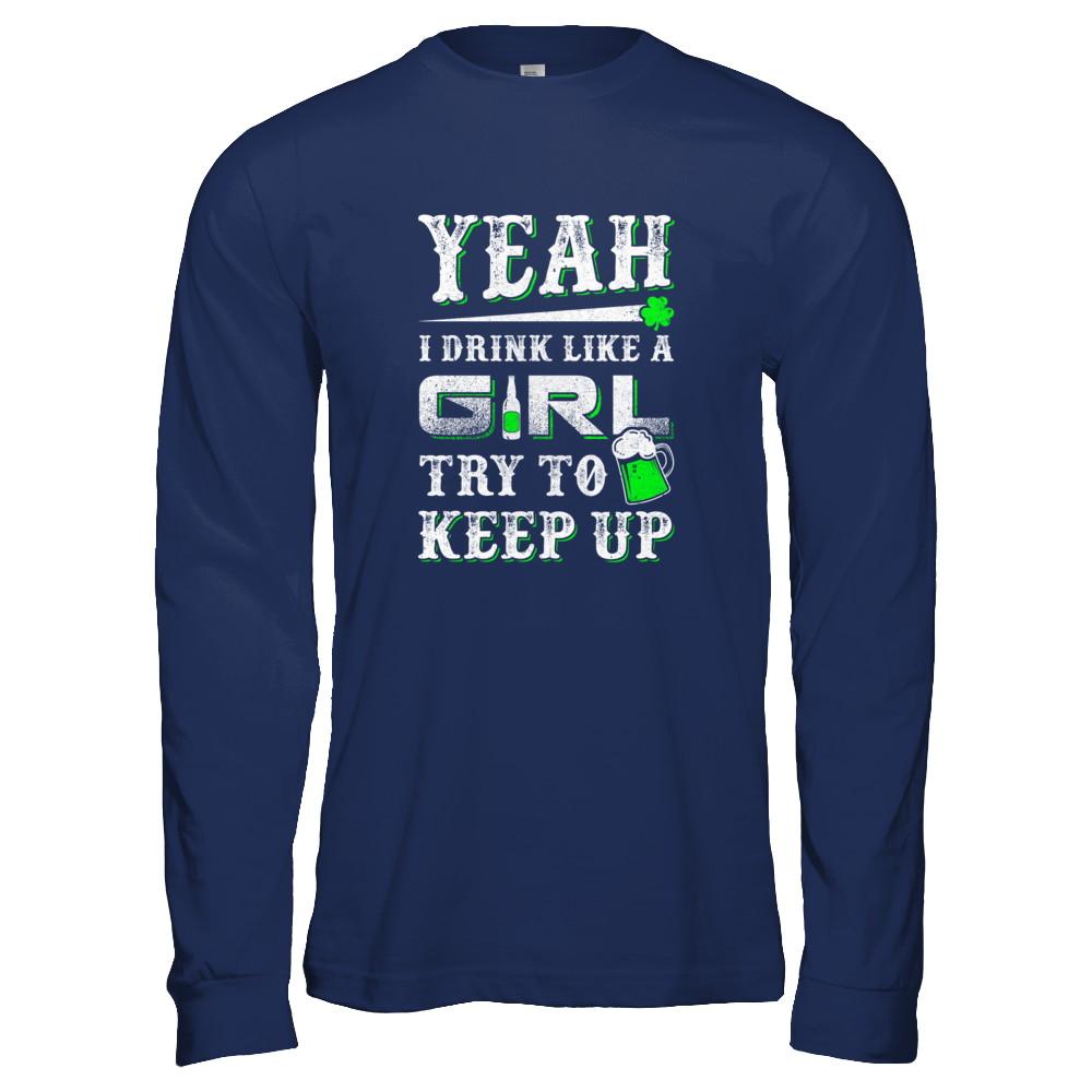 Yeah I Drink Like A Girl Try To Keep Up St Patrick Day-T-Shirt & Tank Top-Long Sleeve T-Shirt-Navy