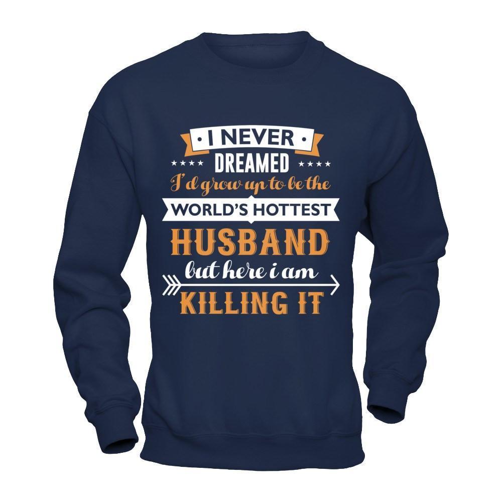 I Never Dreamed I'd Grow Up To Be The Worlds Hottest Husband-T-Shirt & Hoodie-Crewneck Sweatshirt-Navy
