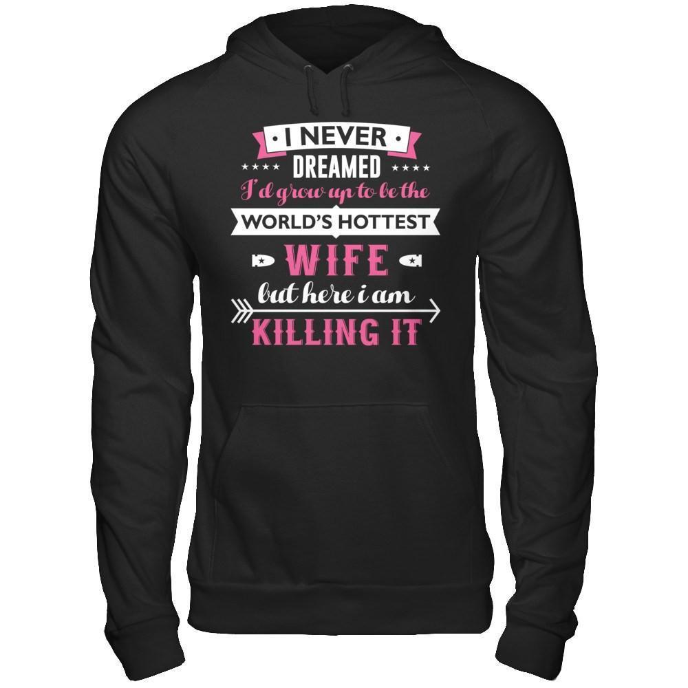 I Never Dreamed I'd Grow Up To Be The Worlds Hottest Wife-T-Shirt & Hoodie-Pullover Hoodie-Black
