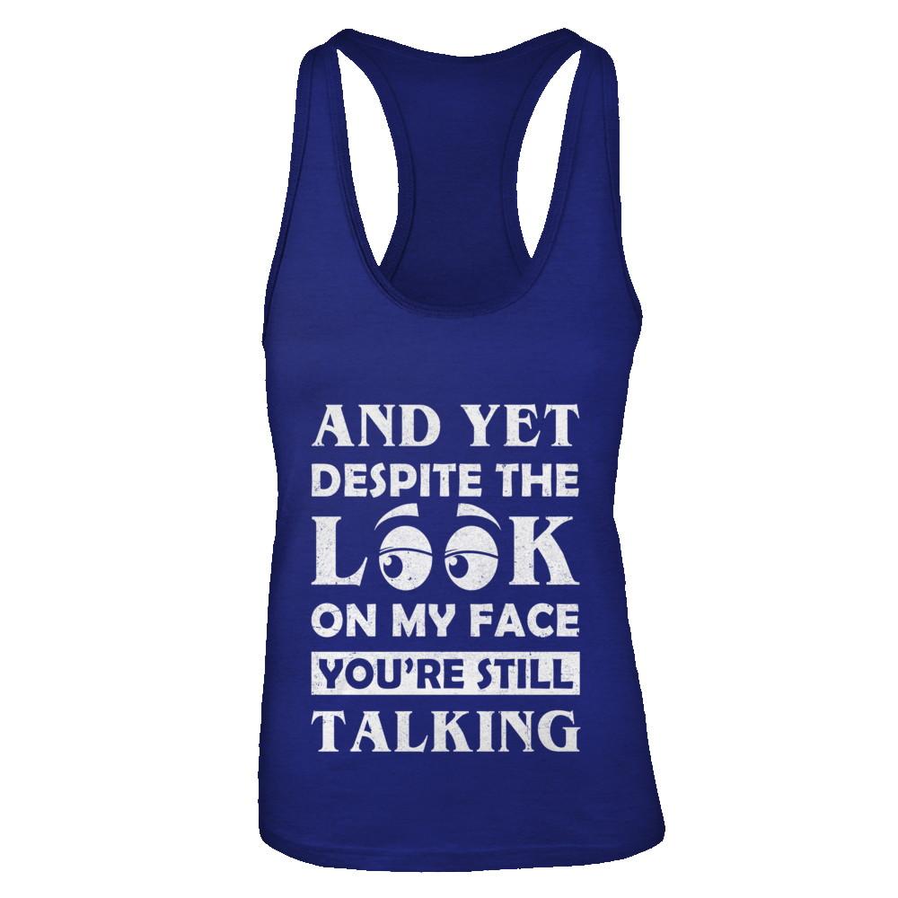 And Yet Despite The Look On My Face You're Still Talking-T-Shirt & Tank Top-