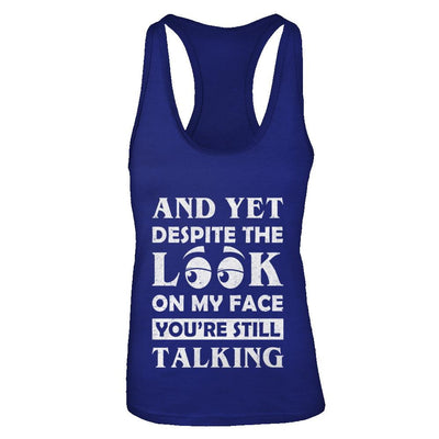 And Yet Despite The Look On My Face You're Still Talking-T-Shirt & Tank Top-