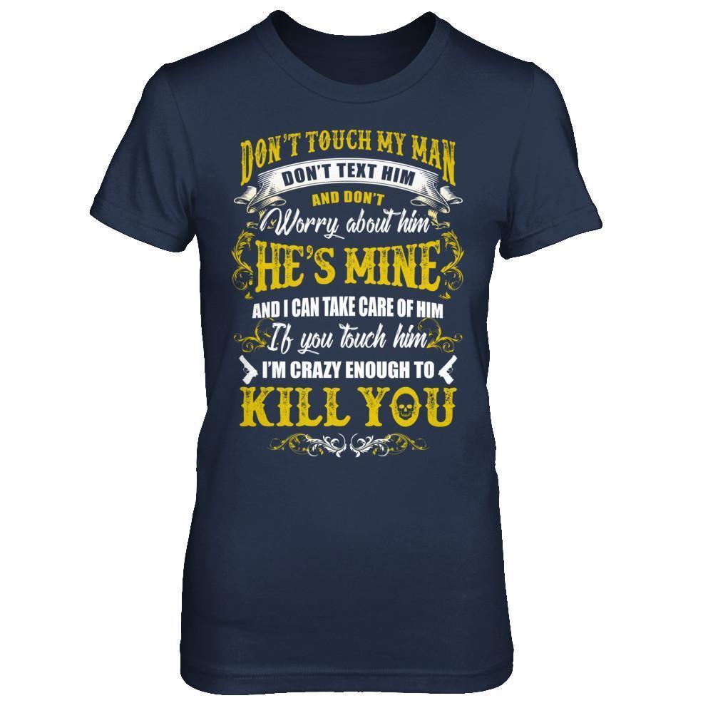 Don't Touch My Man If You Touch Him I Am Crazy Enough To Kill You-T-Shirt & Hoodie-Women's T-Shirt-Navy