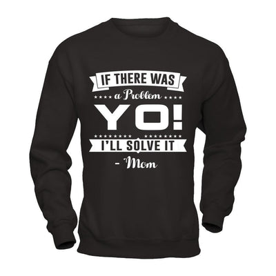 If There Was A Problem Yo I'll Solve It Mom Lover-T-Shirt & Hoodie-Crewneck Sweatshirt-Black