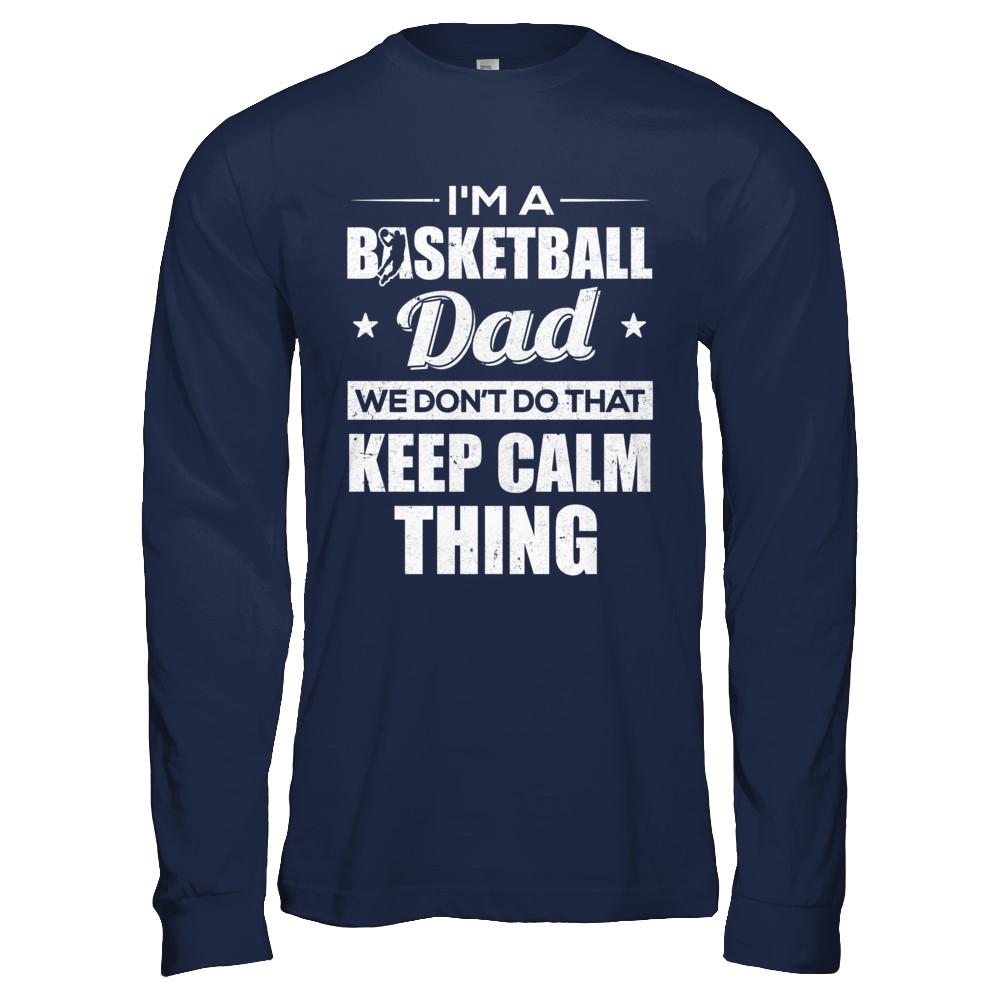 I'm A Basketball Dad We Don't Do That Keep Calm Thing-T-Shirt & Hoodie-Long Sleeve T-Shirt-Navy