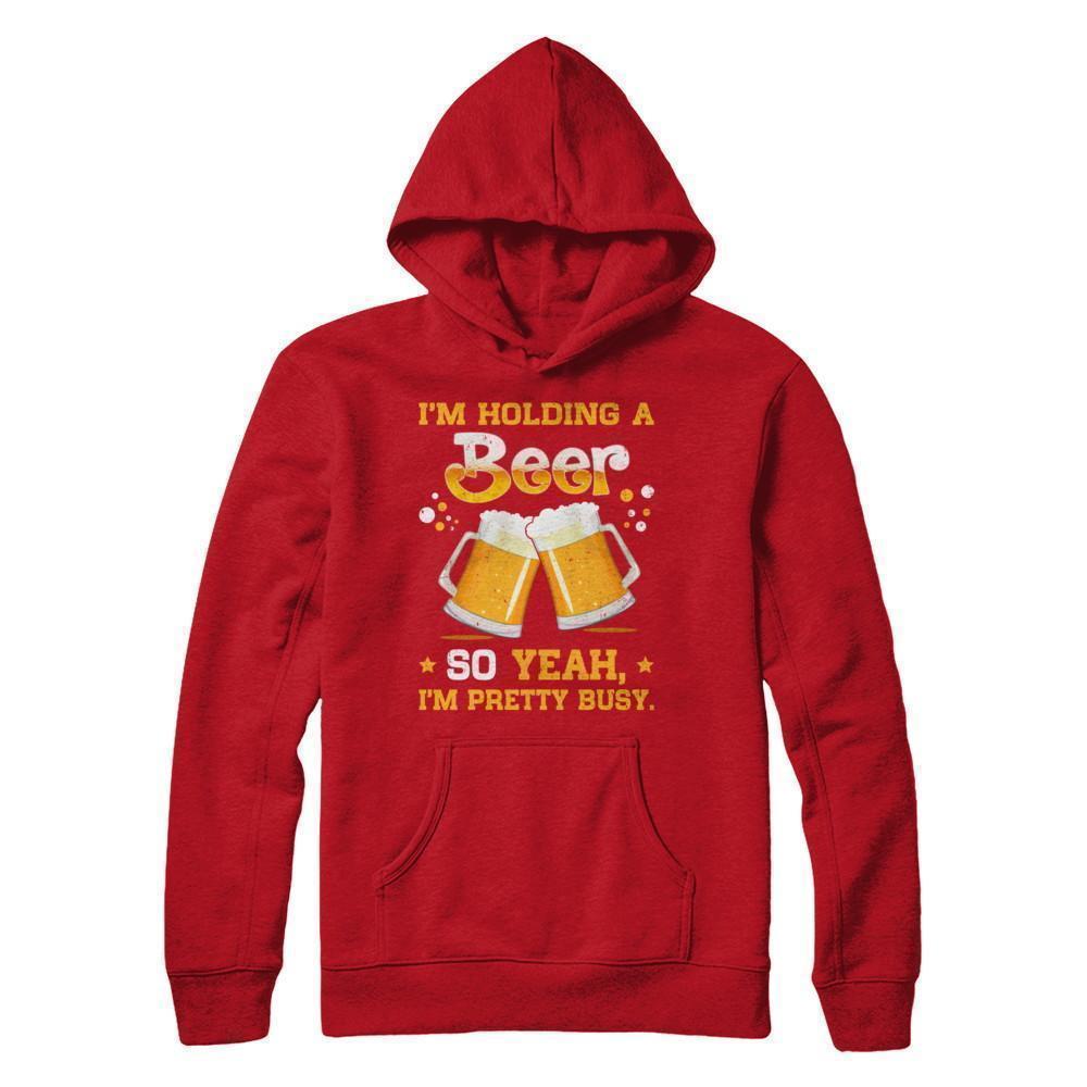 I'm Holding A Beer So Yeah I'm Pretty Busy-T-Shirt & Hoodie-Pullover Hoodie-Red