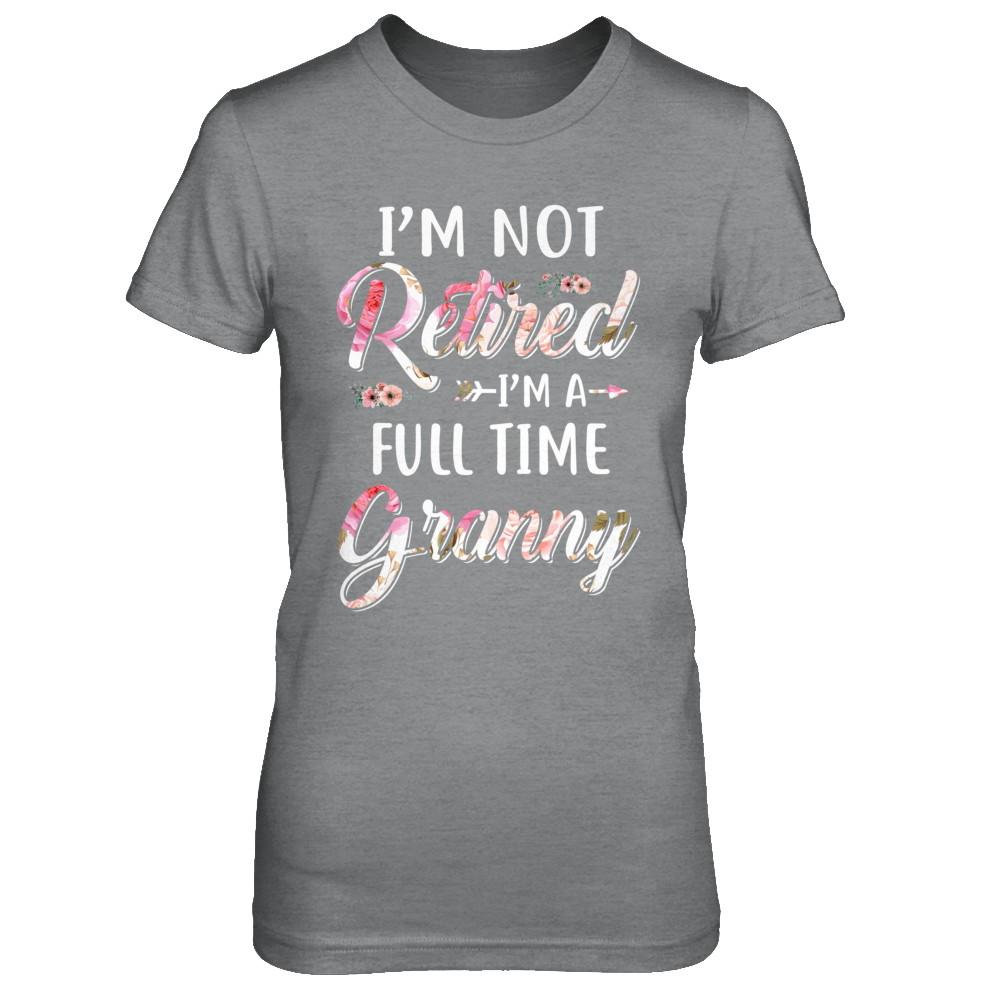 I'm Not Retired I'm A Full Time Granny Mothers Day-T-Shirt & Hoodie-Women's T-Shirt-Sport Grey