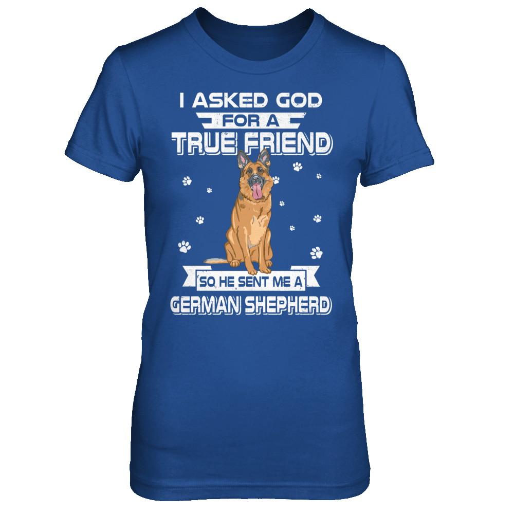 I Asked God For A True Friend So Sent Me German Shepherd Dog-T-Shirt & Hoodie-Women's T-Shirt-Royal