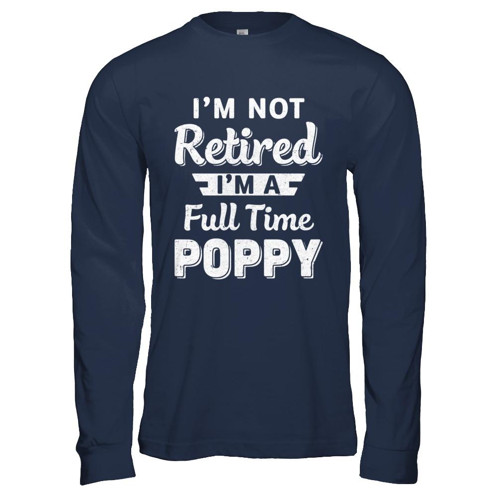 I'm Not Retired I'm A Full Time Poppy Fathers Day-T-Shirt & Hoodie-Long Sleeve T-Shirt-Navy
