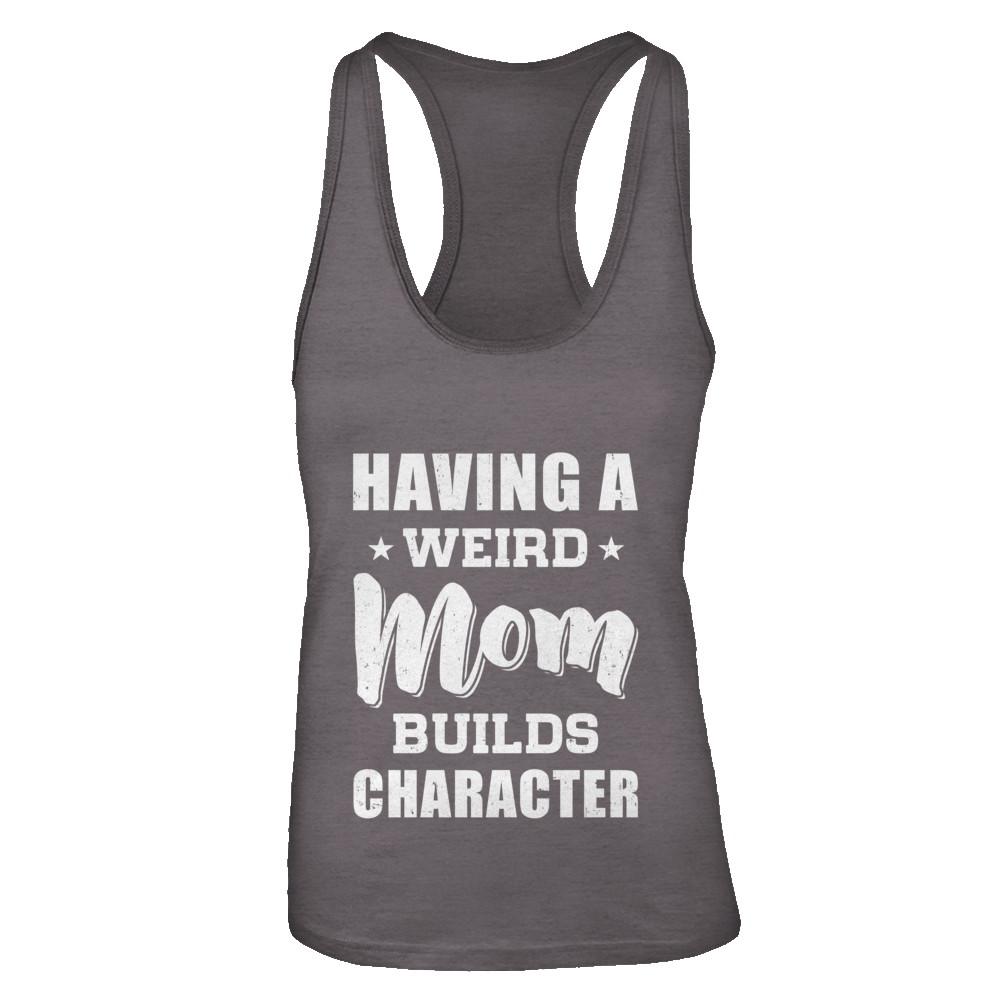 Having A Weird Mom Builds Character-T-Shirt & Tank Top-Women's Ideal Racerback Tank-Dark Grey