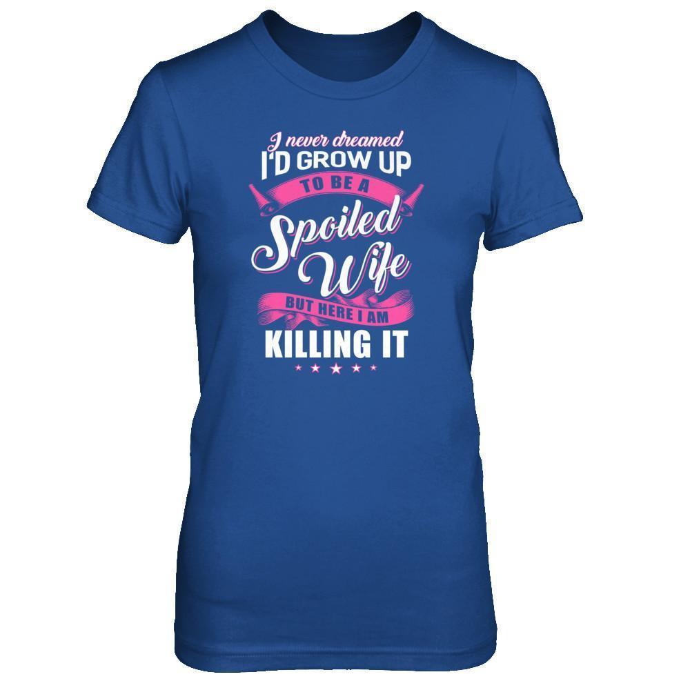 I Never Dreamed I'd Grow Up To Be A Spoiled Wife-T-Shirt & Tank Top-Women's T-Shirt-Royal