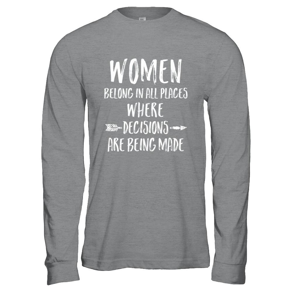 Women Belong In All Places Where Decisions Are Being Made-T-Shirt & Hoodie-Long Sleeve T-Shirt-Sport Grey