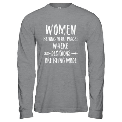 Women Belong In All Places Where Decisions Are Being Made-T-Shirt & Hoodie-Long Sleeve T-Shirt-Sport Grey