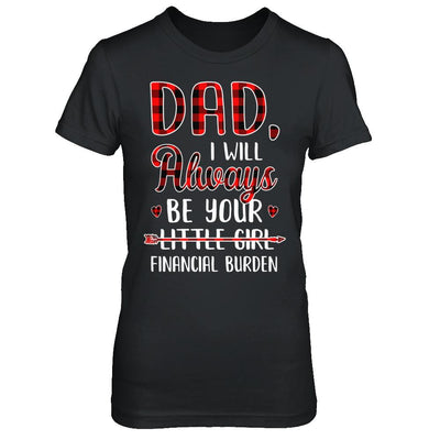 Dad I Will Always Be Your Little Girl Financial Burden-T-Shirt & Hoodie-Women's T-Shirt-Black