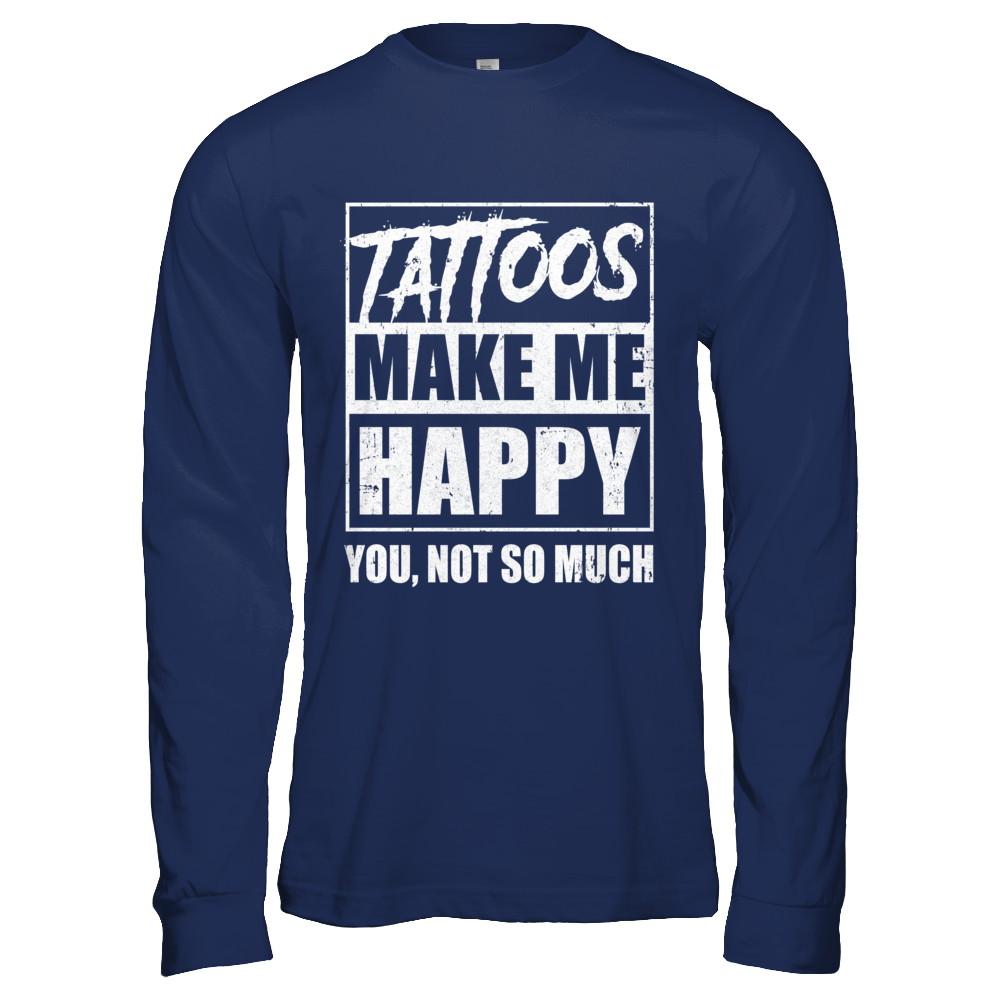 Tattoos Make Me Happy You Not So Much Tattooed-T-Shirt & Hoodie-Long Sleeve T-Shirt-Navy