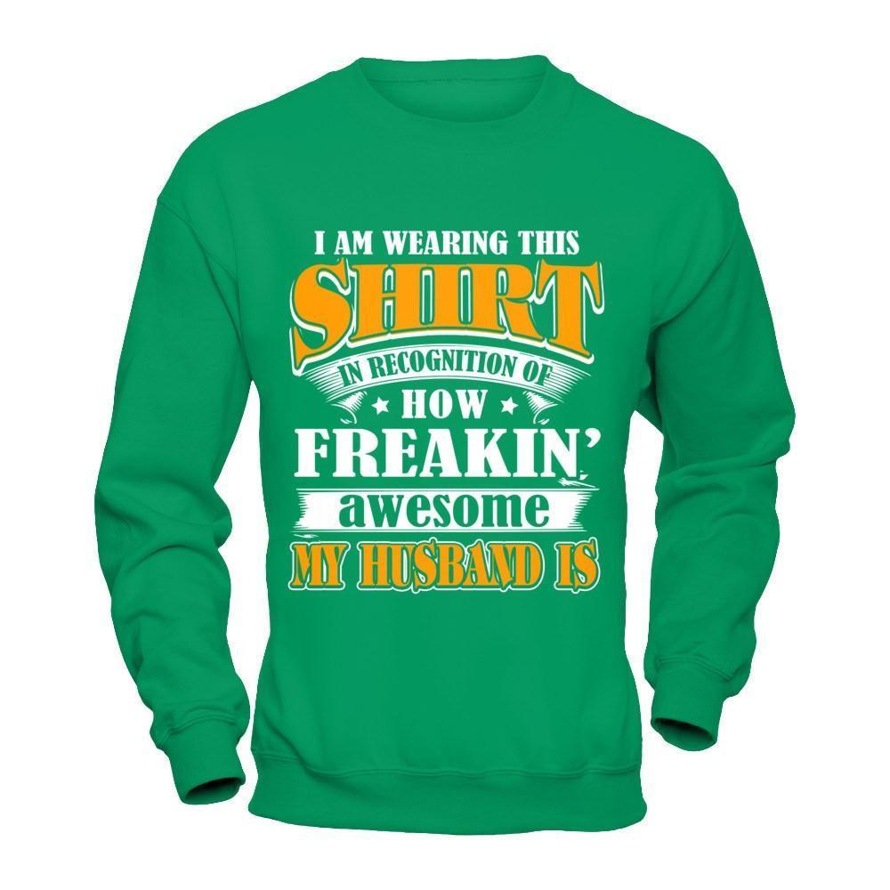 I'm Wearing This Shirt Freakin' Awesome My Husband Is-T-Shirt & Hoodie-Crewneck Sweatshirt-Irish Green