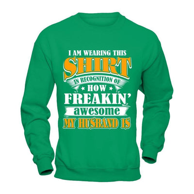 I'm Wearing This Shirt Freakin' Awesome My Husband Is-T-Shirt & Hoodie-Crewneck Sweatshirt-Irish Green