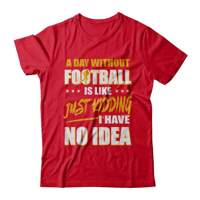A Day Without Football Is Like Just Kidding I Have No Idea-T-Shirt & Hoodie-Premium T-Shirt-Red