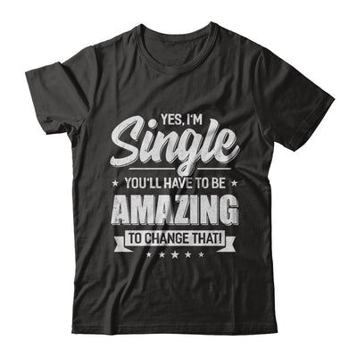 Yes I'm Single And You'll Have To Be Amazing To Change That-T-Shirt & Hoodie-Classic T-Shirt-Black