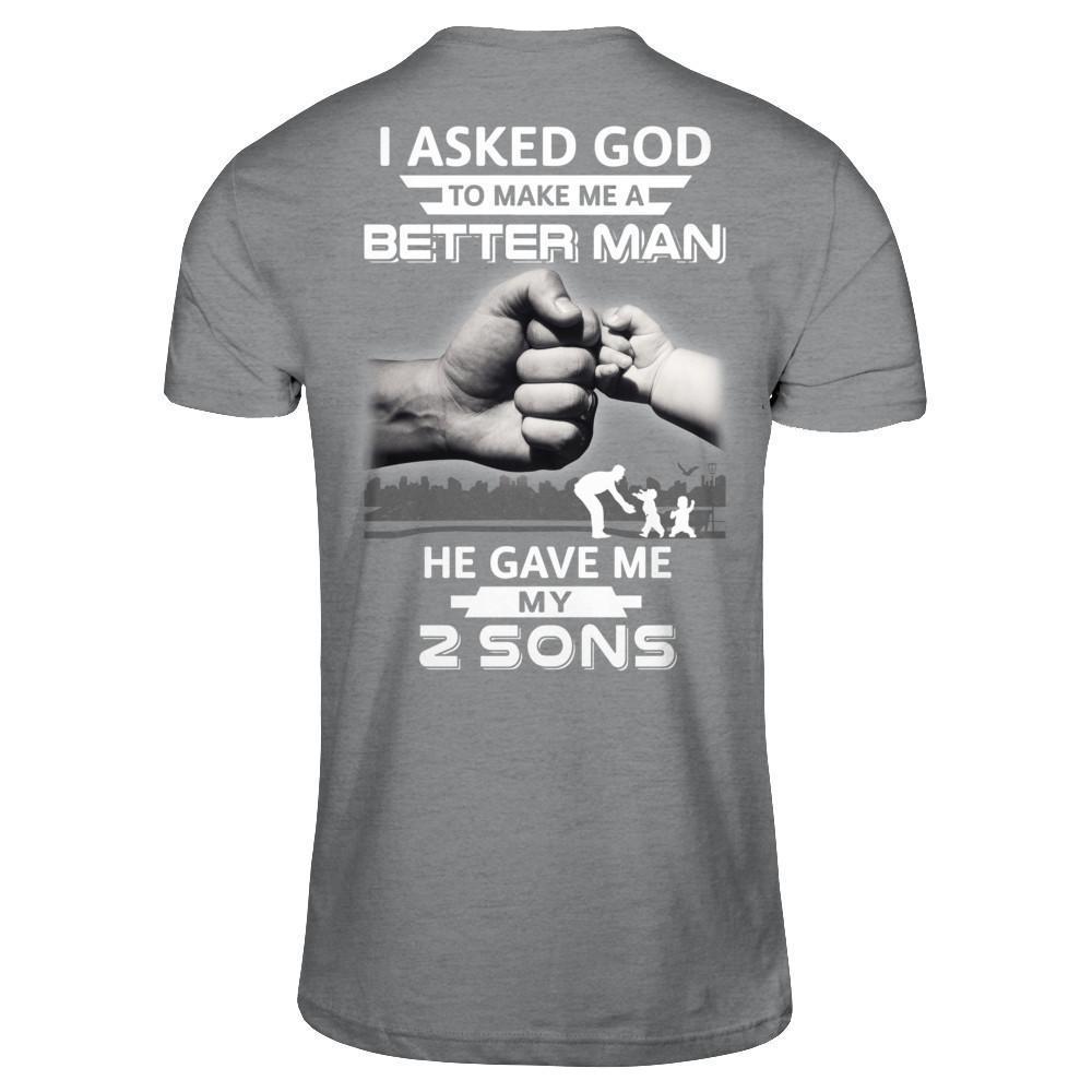 I Asked God To Make Me A Better Man He Gave Me My Two Sons-T-Shirt & Hoodie-Classic T-Shirt-Sport Grey
