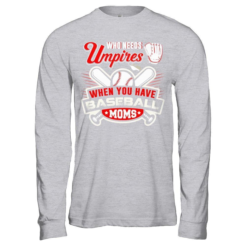 Who Needs Umpires When You Have Baseball Moms-T-Shirt & Hoodie-Long Sleeve T-Shirt-Sport Grey