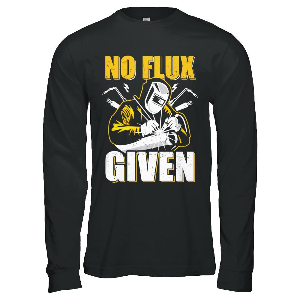 Welder No Flux Given Funny Welding Dads-T-Shirt & Hoodie-Long Sleeve T-Shirt-Black