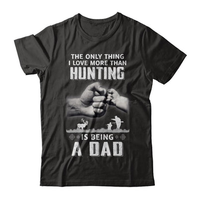 Only Thing I Love More Than Hunting Is Being A Dad Fathers Day-T-Shirt & Hoodie-Classic T-Shirt-Black
