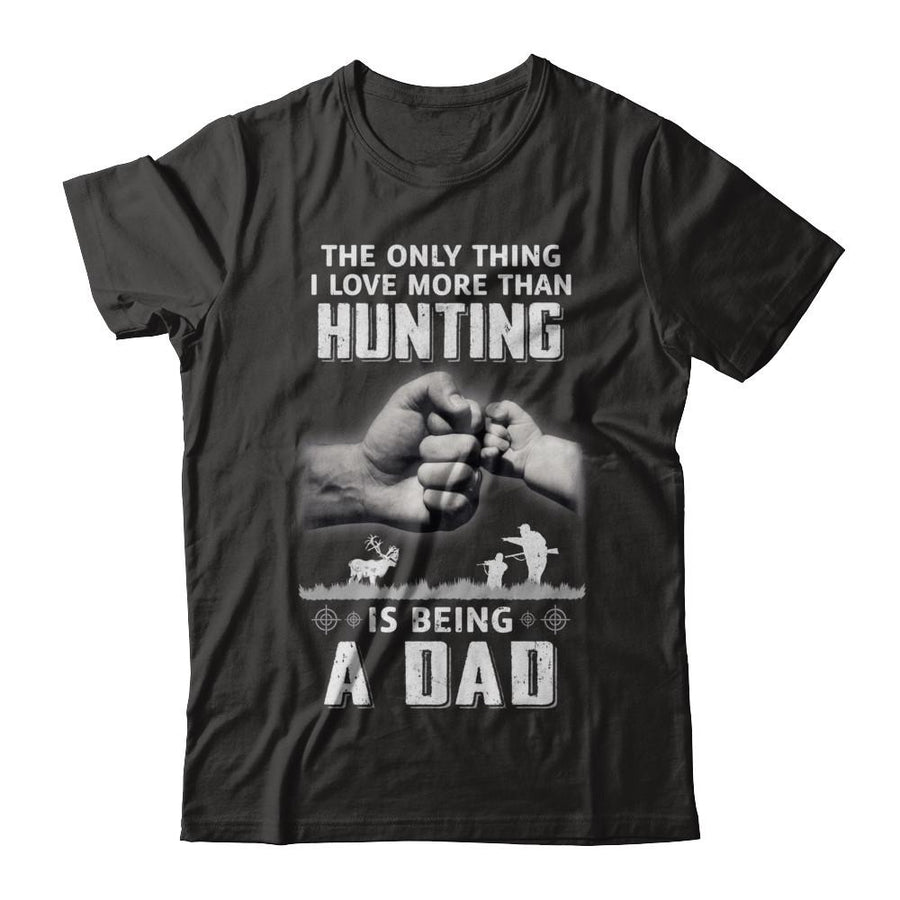 Only Thing I Love More Than Hunting Is Being A Dad Fathers Day-T-Shirt & Hoodie-Classic T-Shirt-Black