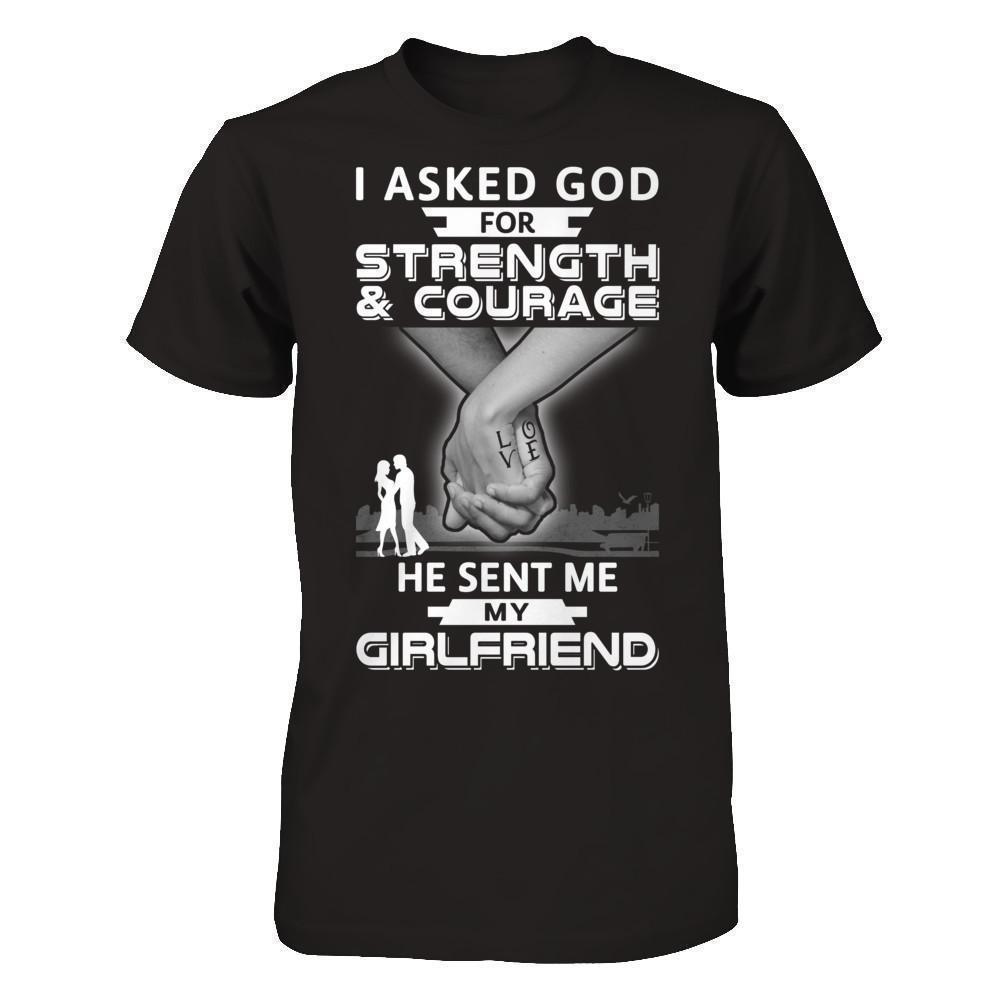 I Asked God For Strength And Courage He Sent Me My Girlfriend-T-Shirt & Hoodie-Classic T-Shirt-Black
