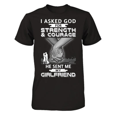 I Asked God For Strength And Courage He Sent Me My Girlfriend-T-Shirt & Hoodie-Classic T-Shirt-Black
