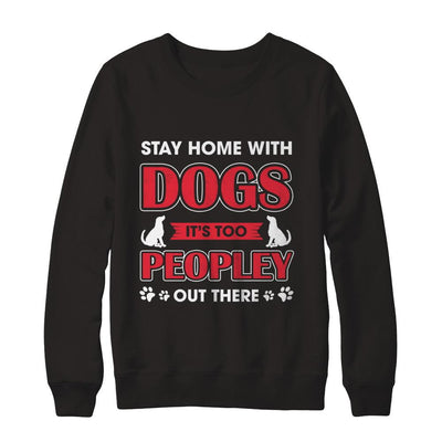 Stay Home With Dogs It's Too Peopley Out There-T-Shirt & Sweatshirt-Crewneck Sweatshirt-Black