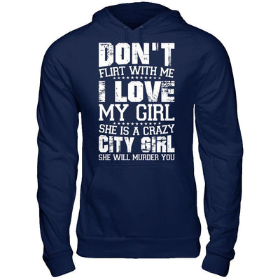 Don't Flirt With Me I Love My Girl She Is A Crazy City Girl-T-Shirt & Hoodie-Pullover Hoodie-Navy