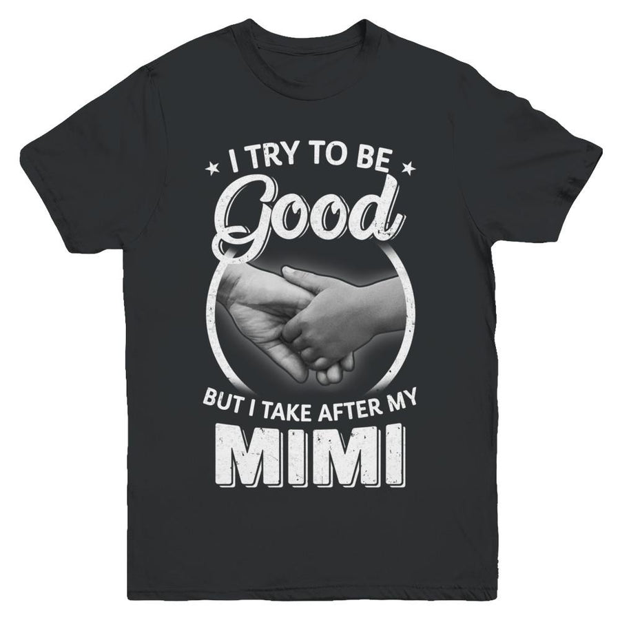 I Try To Be Good But I Take After My Mimi Toddler Kids Youth-Youth Shirt-Youth T-Shirt-Black