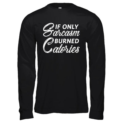 If Only Sarcasm Burned Calories-T-Shirt & Hoodie-Long Sleeve T-Shirt-Black
