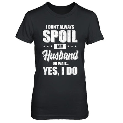 I Don't Always Spoil My Husband Oh Wait Yes I Do Wife-T-Shirt & Hoodie-Women's T-Shirt-Black