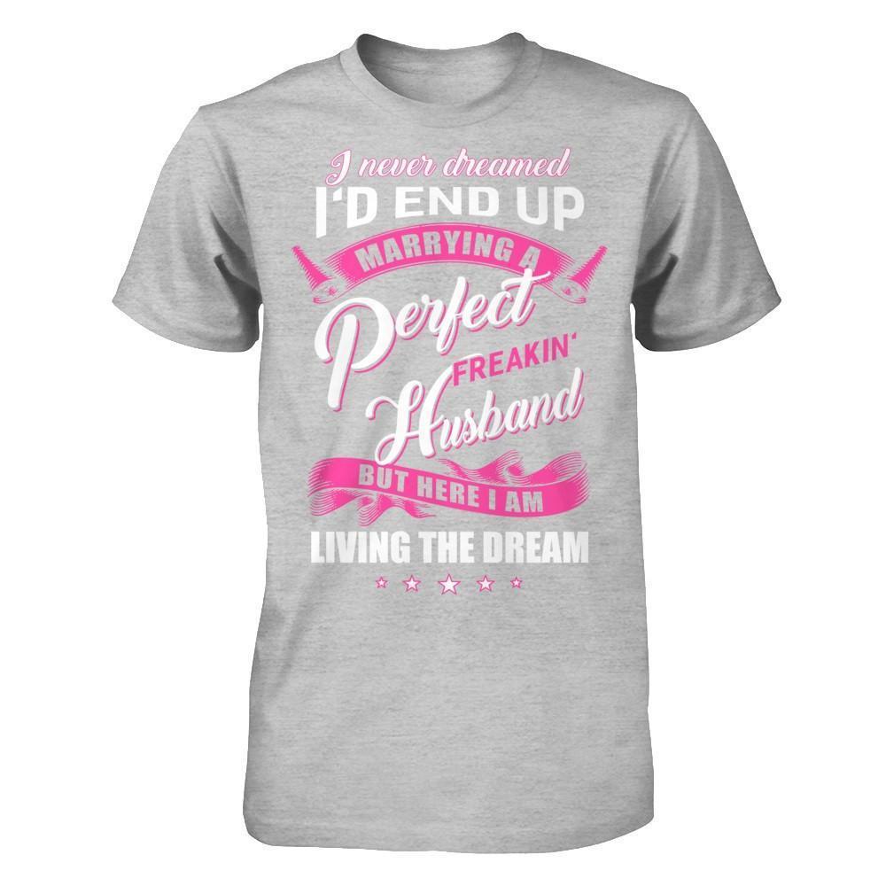 I Never Dreamed I'd End Up Marrying A Perfect Freakin' Husband-T-Shirt & Hoodie-Premium T-Shirt-Heather Gray