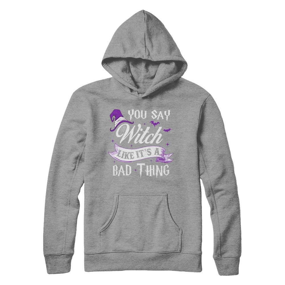 You Say Witch Like It's A Bad Thing Halloween-T-Shirt & Hoodie-Pullover Hoodie-Sport Grey
