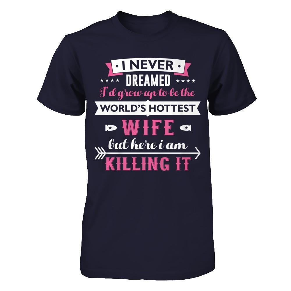 I Never Dreamed I'd Grow Up To Be The Worlds Hottest Wife-T-Shirt & Hoodie-Premium T-Shirt-Midnight Navy