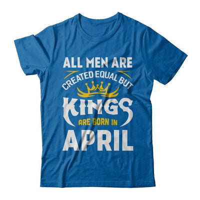 All Men Are Created Equal But Kings Are Born In April-T-Shirt & Hoodie-Classic T-Shirt-Royal