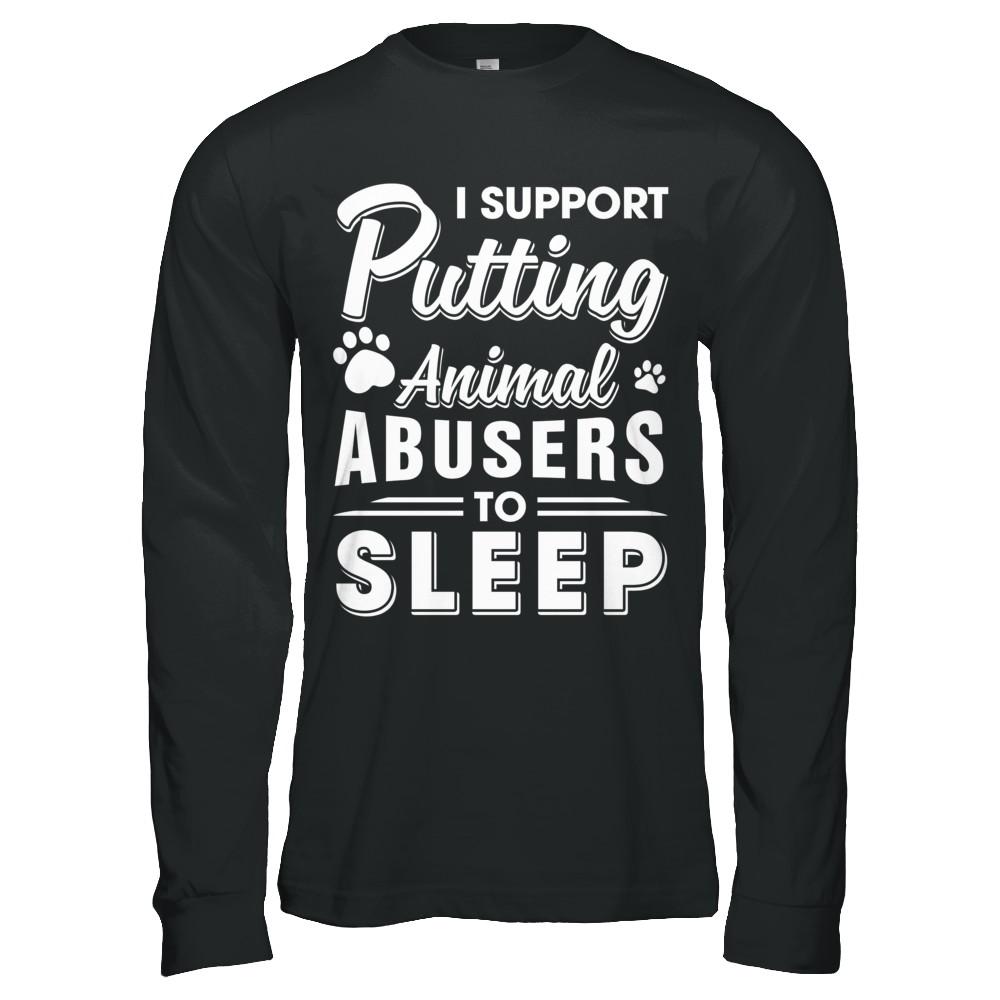 I Support Putting Animal Abusers To Sleep Dog Cat-T-Shirt & Hoodie-Long Sleeve T-Shirt-Black